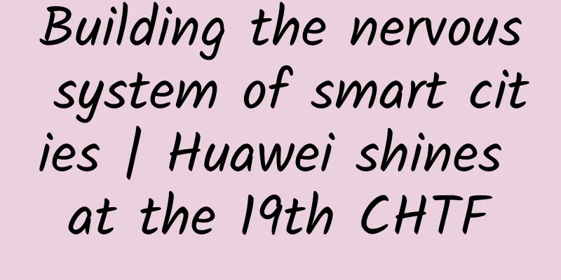 Building the nervous system of smart cities | Huawei shines at the 19th CHTF