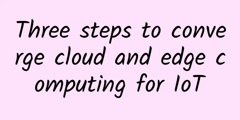 Three steps to converge cloud and edge computing for IoT