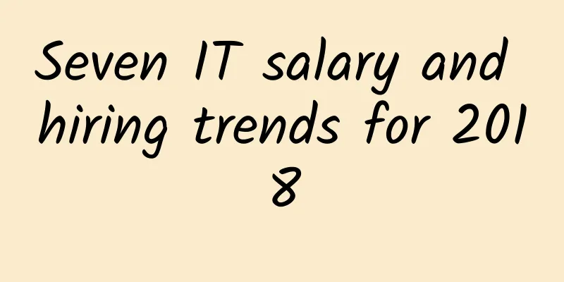 Seven IT salary and hiring trends for 2018