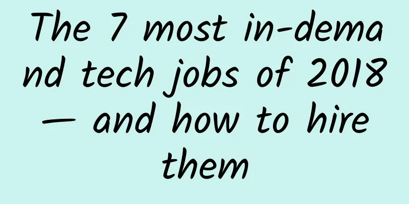 The 7 most in-demand tech jobs of 2018 — and how to hire them