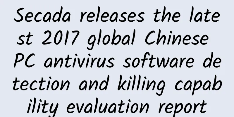 Secada releases the latest 2017 global Chinese PC antivirus software detection and killing capability evaluation report