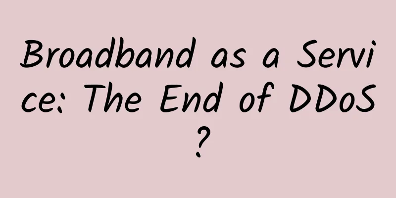 Broadband as a Service: The End of DDoS?