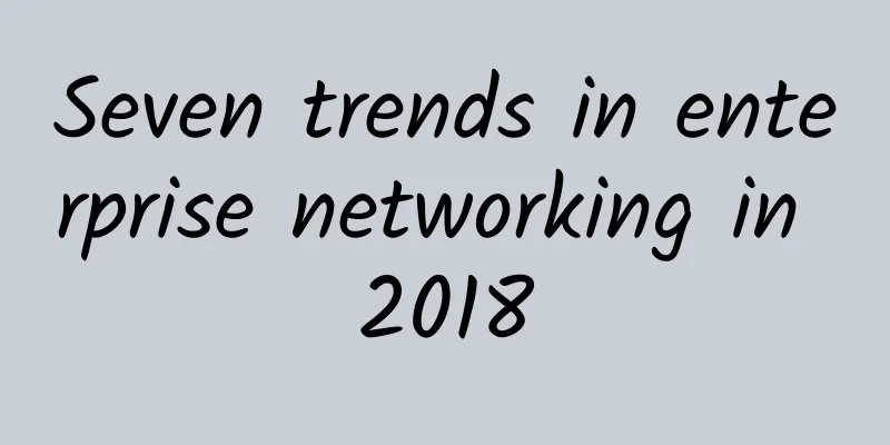Seven trends in enterprise networking in 2018