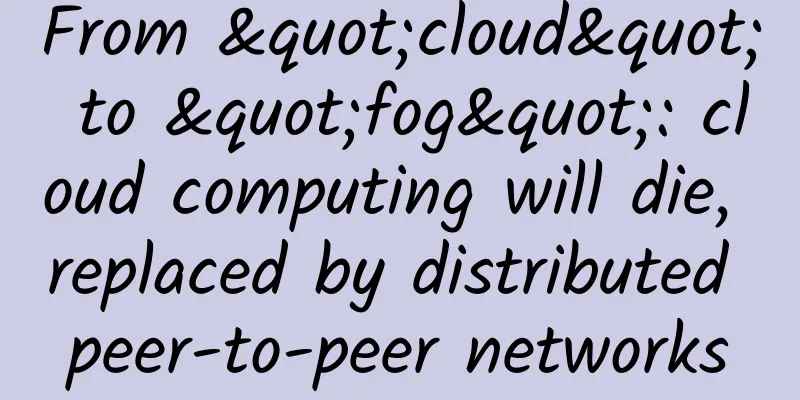 From "cloud" to "fog": cloud computing will die, replaced by distributed peer-to-peer networks