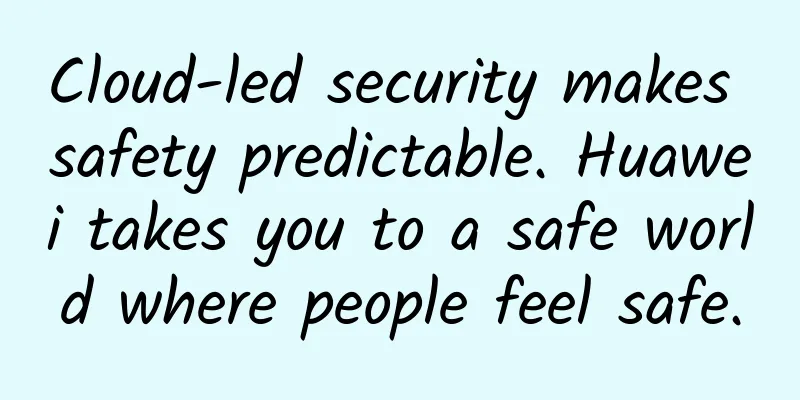 Cloud-led security makes safety predictable. Huawei takes you to a safe world where people feel safe.