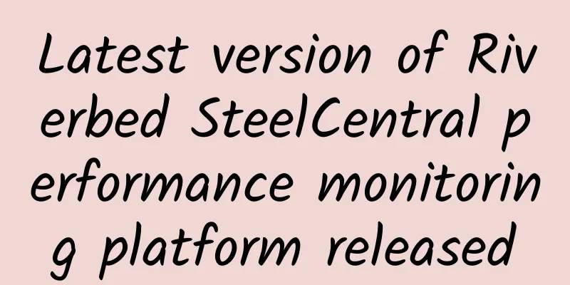 Latest version of Riverbed SteelCentral performance monitoring platform released