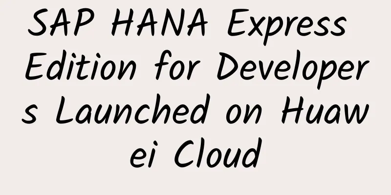 SAP HANA Express Edition for Developers Launched on Huawei Cloud