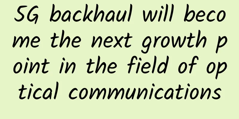 5G backhaul will become the next growth point in the field of optical communications