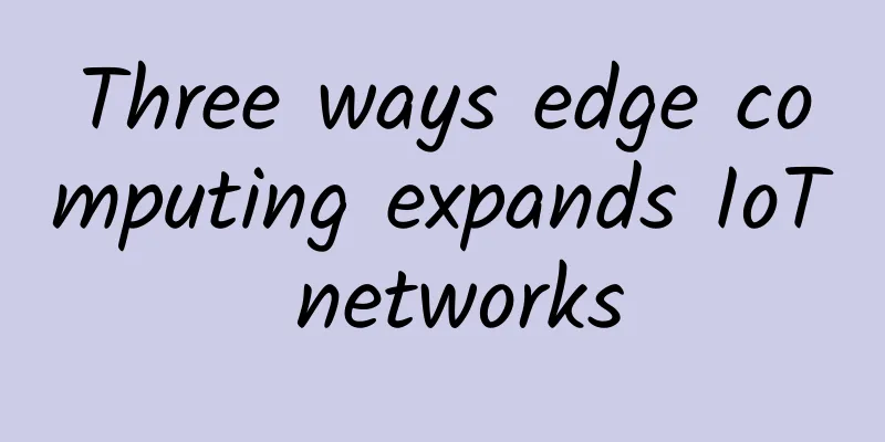 Three ways edge computing expands IoT networks