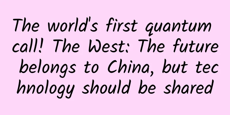 The world's first quantum call! The West: The future belongs to China, but technology should be shared