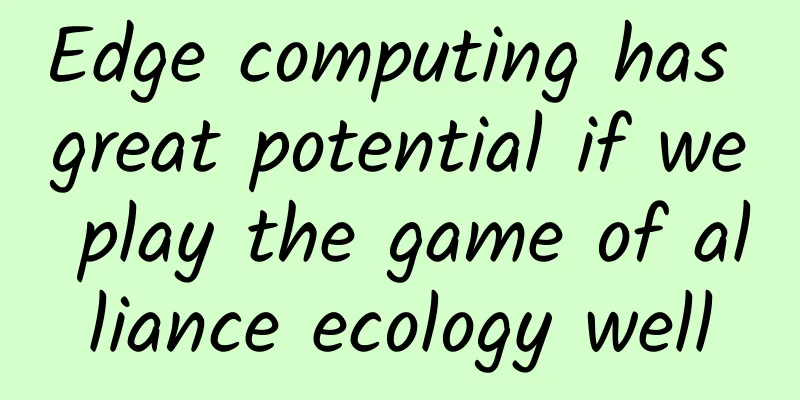 Edge computing has great potential if we play the game of alliance ecology well