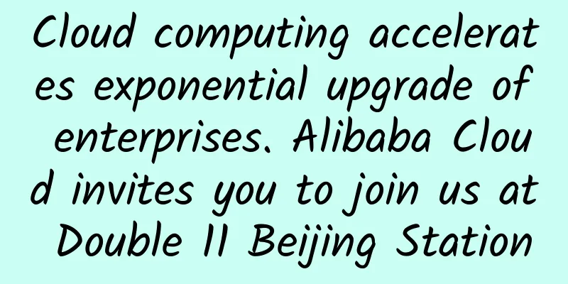 Cloud computing accelerates exponential upgrade of enterprises. Alibaba Cloud invites you to join us at Double 11 Beijing Station