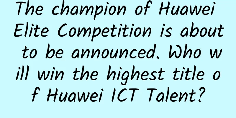 The champion of Huawei Elite Competition is about to be announced. Who will win the highest title of Huawei ICT Talent?