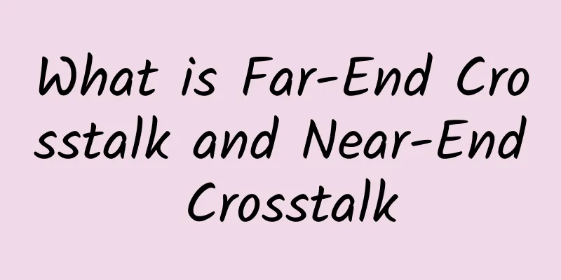 What is Far-End Crosstalk and Near-End Crosstalk