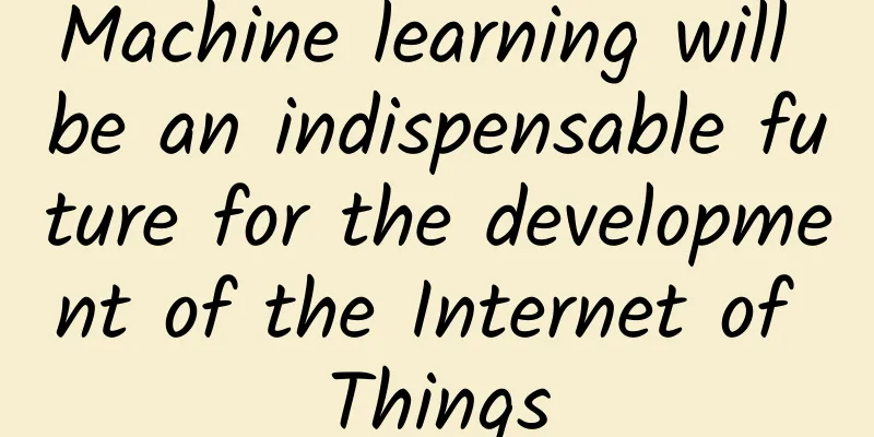Machine learning will be an indispensable future for the development of the Internet of Things