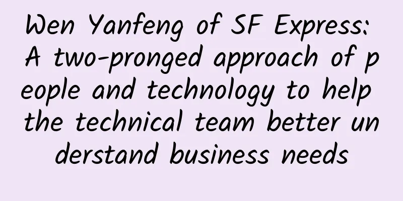 Wen Yanfeng of SF Express: A two-pronged approach of people and technology to help the technical team better understand business needs