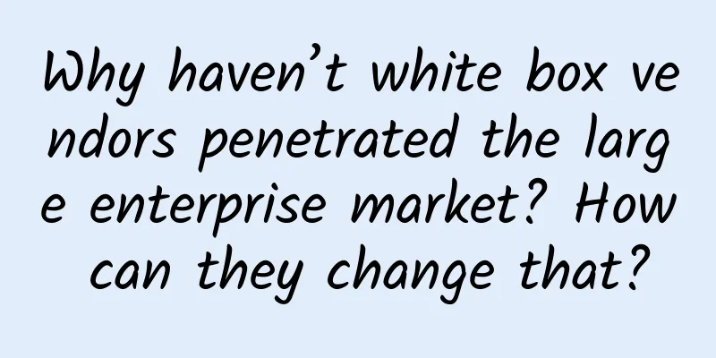 Why haven’t white box vendors penetrated the large enterprise market? How can they change that?