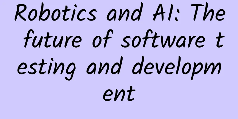 Robotics and AI: The future of software testing and development