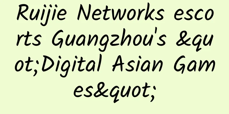 Ruijie Networks escorts Guangzhou's "Digital Asian Games"