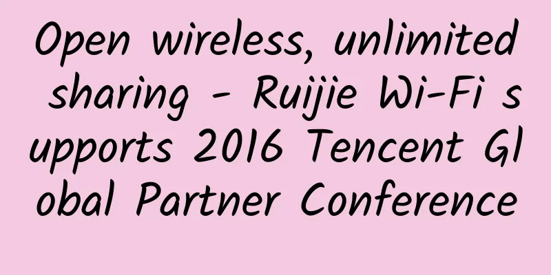 Open wireless, unlimited sharing - Ruijie Wi-Fi supports 2016 Tencent Global Partner Conference