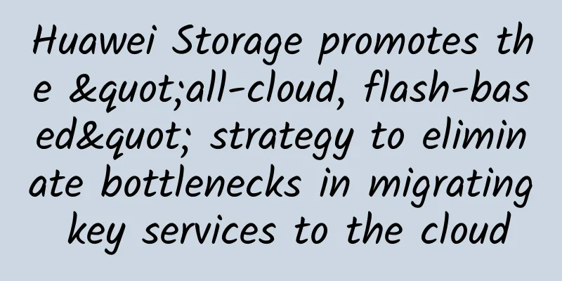 Huawei Storage promotes the "all-cloud, flash-based" strategy to eliminate bottlenecks in migrating key services to the cloud
