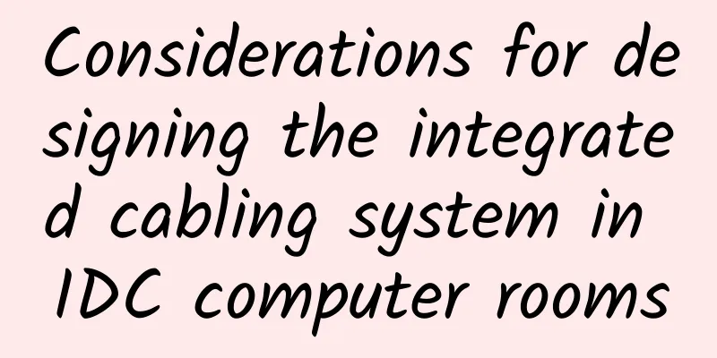 Considerations for designing the integrated cabling system in IDC computer rooms