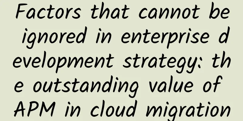 Factors that cannot be ignored in enterprise development strategy: the outstanding value of APM in cloud migration