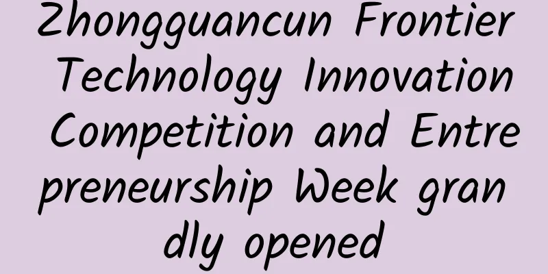 Zhongguancun Frontier Technology Innovation Competition and Entrepreneurship Week grandly opened