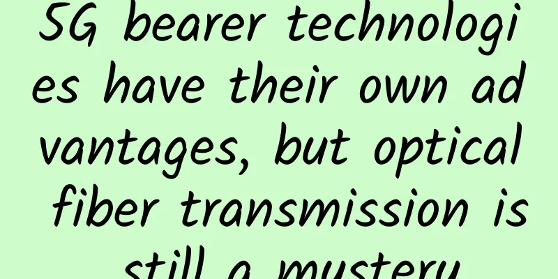 5G bearer technologies have their own advantages, but optical fiber transmission is still a mystery