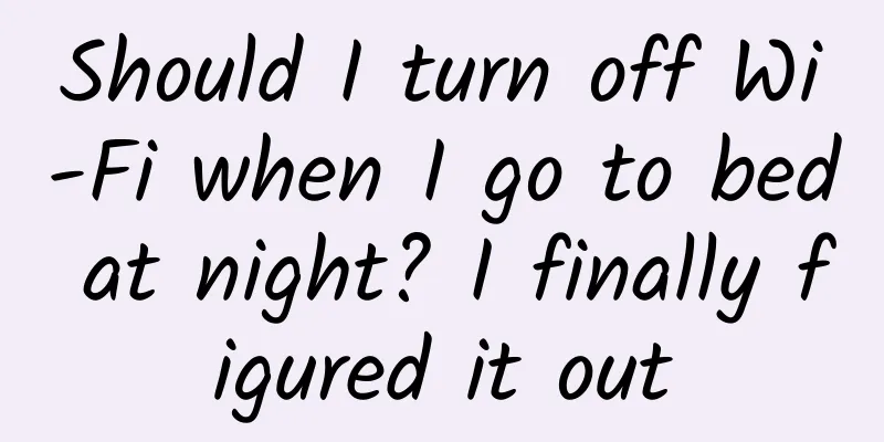 Should I turn off Wi-Fi when I go to bed at night? I finally figured it out