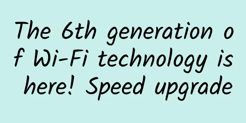 The 6th generation of Wi-Fi technology is here! Speed ​​​​upgrade