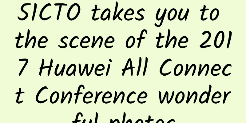 51CTO takes you to the scene of the 2017 Huawei All Connect Conference wonderful photos