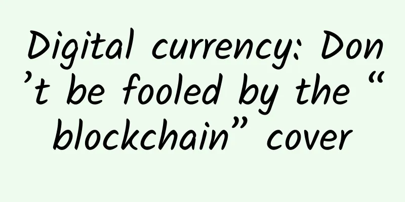 Digital currency: Don’t be fooled by the “blockchain” cover