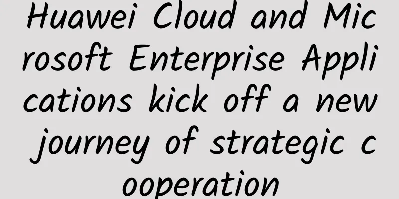 Huawei Cloud and Microsoft Enterprise Applications kick off a new journey of strategic cooperation