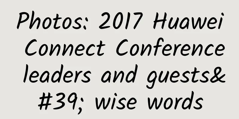 Photos: 2017 Huawei Connect Conference leaders and guests' wise words