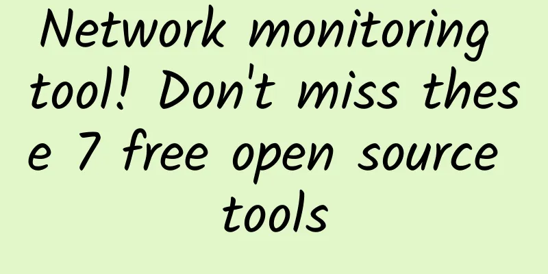 Network monitoring tool! Don't miss these 7 free open source tools