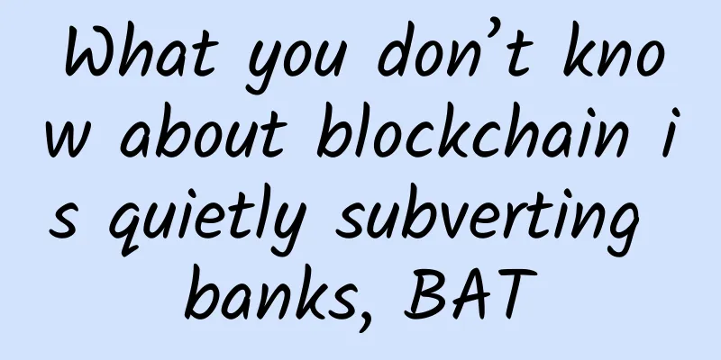 What you don’t know about blockchain is quietly subverting banks, BAT