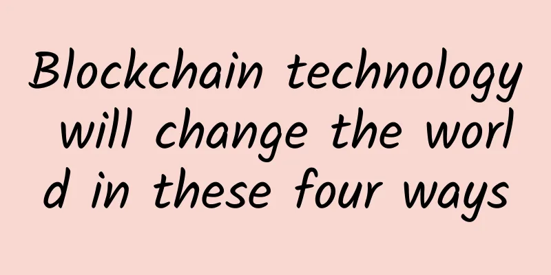 Blockchain technology will change the world in these four ways