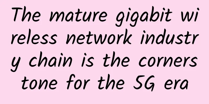 The mature gigabit wireless network industry chain is the cornerstone for the 5G era