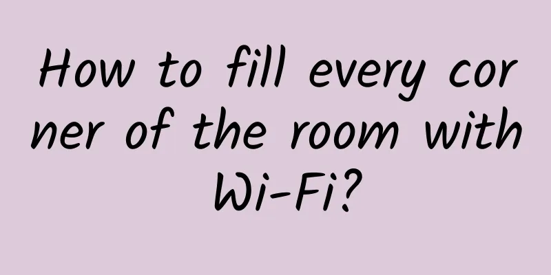 How to fill every corner of the room with Wi-Fi?