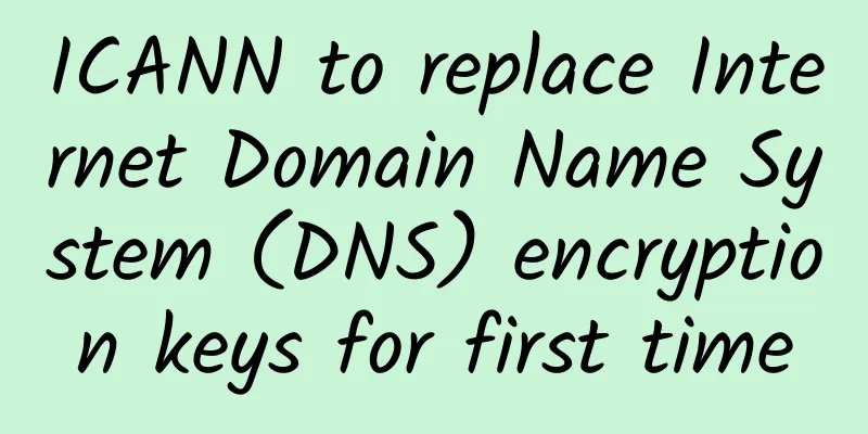 ICANN to replace Internet Domain Name System (DNS) encryption keys for first time