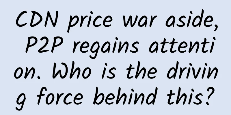 CDN price war aside, P2P regains attention. Who is the driving force behind this?