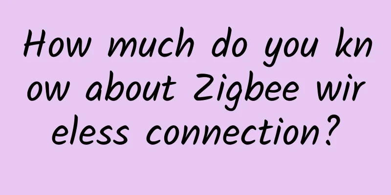 How much do you know about Zigbee wireless connection?