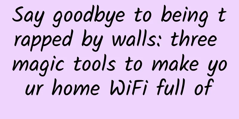 Say goodbye to being trapped by walls: three magic tools to make your home WiFi full of