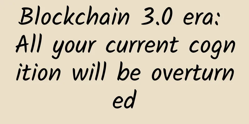 Blockchain 3.0 era: All your current cognition will be overturned