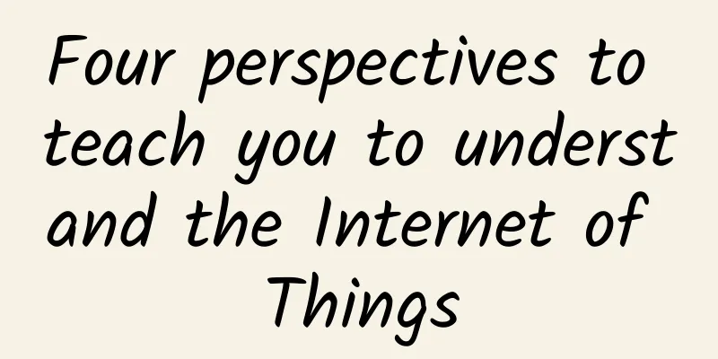 Four perspectives to teach you to understand the Internet of Things