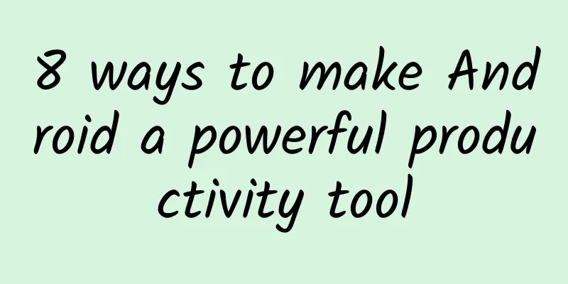 8 ways to make Android a powerful productivity tool