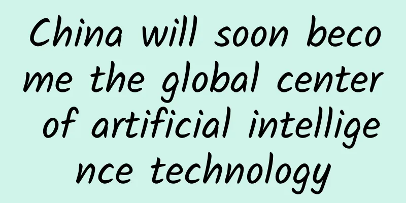 China will soon become the global center of artificial intelligence technology