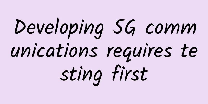 Developing 5G communications requires testing first