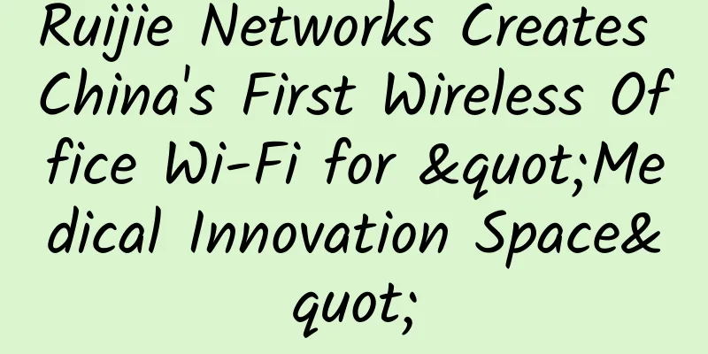 Ruijie Networks Creates China's First Wireless Office Wi-Fi for "Medical Innovation Space"